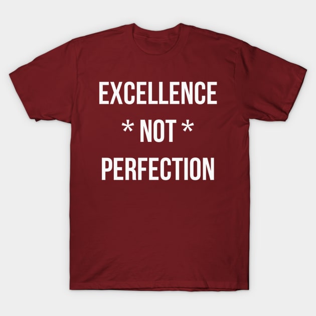 Excellence not perfection (white text) T-Shirt by Dpe1974